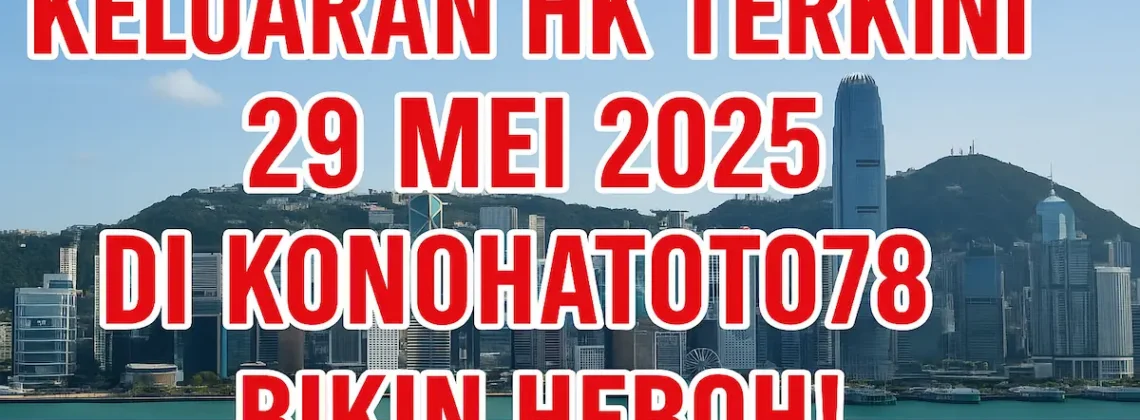 Keluaran HK Terkini 29 Mei 2025 di Konohatoto78 Bikin Heboh! - angkagaib.com