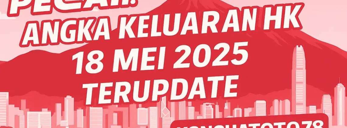 Pecah! Angka Keluaran HK 18 Mei 2025 Terupdate dari Konohatoto78 - angkagaib.com