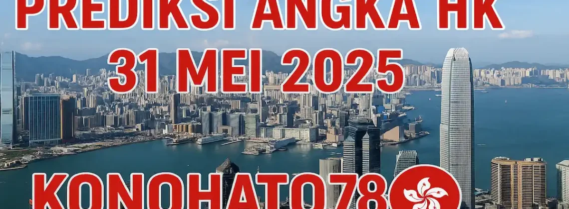 Prediksi Angka HK 31 Mei 2025 yang Lagi Viral dari Konohatoto78 - angkagaib.com