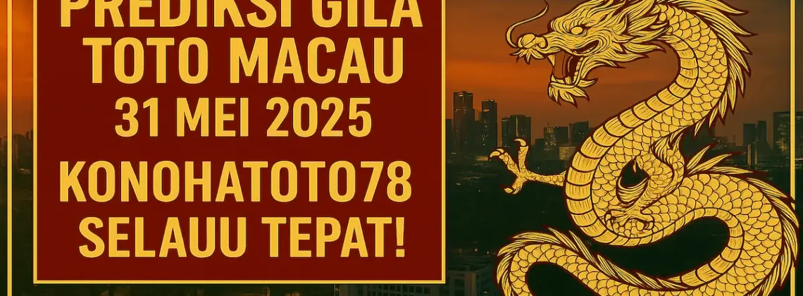 Prediksi Gila Toto Macau 31 Mei 2025 Konohatoto78 Selalu Tepat! - angkagaib.com