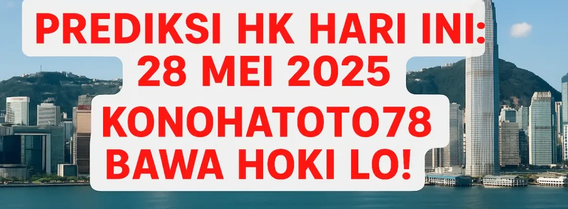 Prediksi HK Hari Ini 28 Mei 2025 Konohatoto78, Bawa Hoki Lo! - angkagaib.com