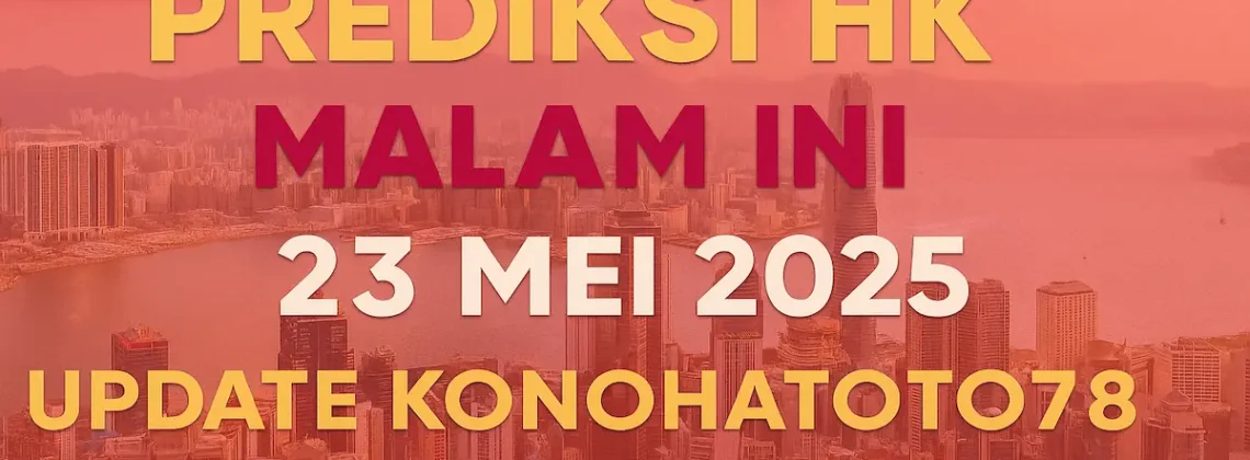 Prediksi HK Malam Ini 23 Mei 2025 – Update Konohatoto78 - angkagaib.com