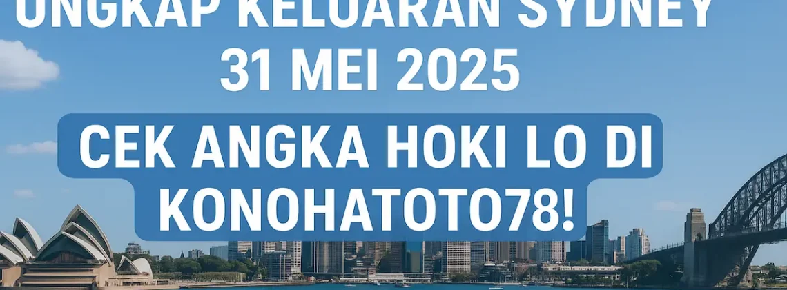 Ungkap Keluaran Sydney 31 Mei 2025 – Cek Angka Hoki Lo di Konohatoto78! - angkagaib.com