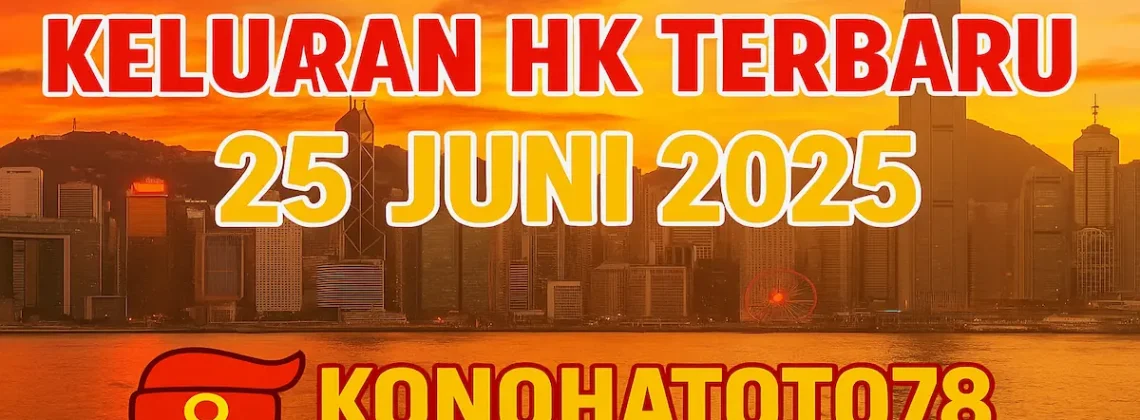 Angka Keluaran HK Terbaru 25 Juni 2025 dari Konohatoto78 - angkagaib.com