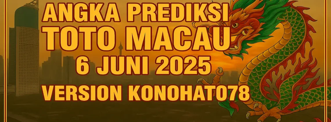 Angka Prediksi Toto Macau 6 Juni 2025 – Versi Konohatoto78! - angkagaib.com