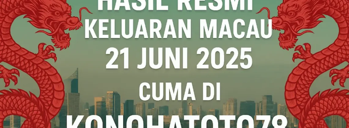 Hasil Resmi Keluaran Macau 21 Juni 2025 Cuma di Konohatoto78 - angkagaib.com