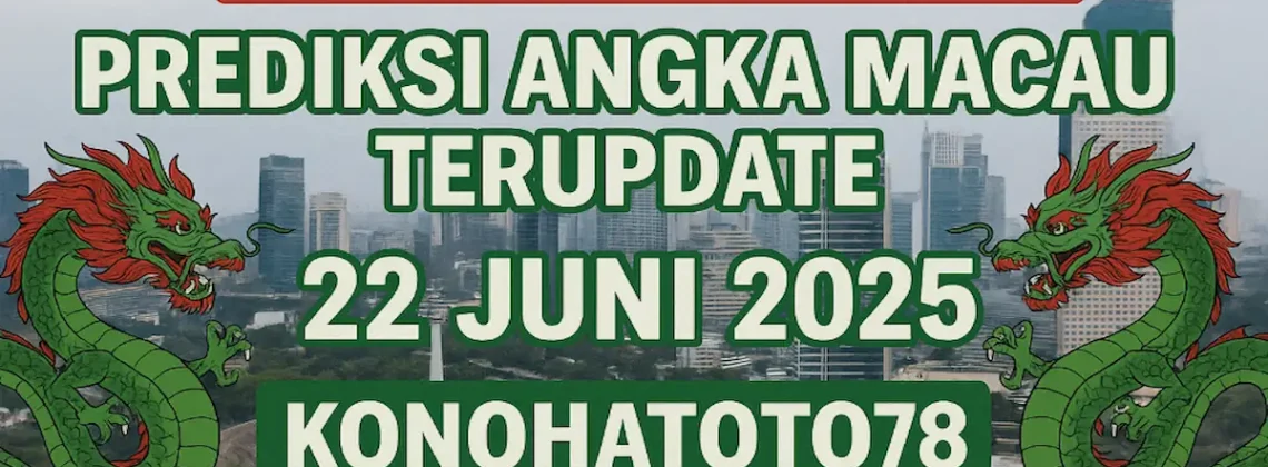 Jangan Lewatkan! Prediksi Angka Macau Terupdate 22 Juni 2025 dari Konohatoto78 - angkagaib.com