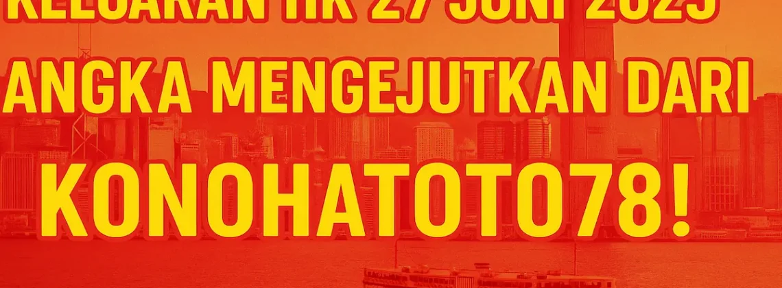 Keluaran HK 27 Juni 2025 Angka Mengejutkan dari Konohatoto78! - angkagaib.com