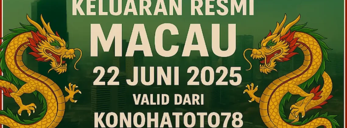 Keluaran Resmi Macau 22 Juni 2025 Valid dari Konohatoto78 - angkagaib.com