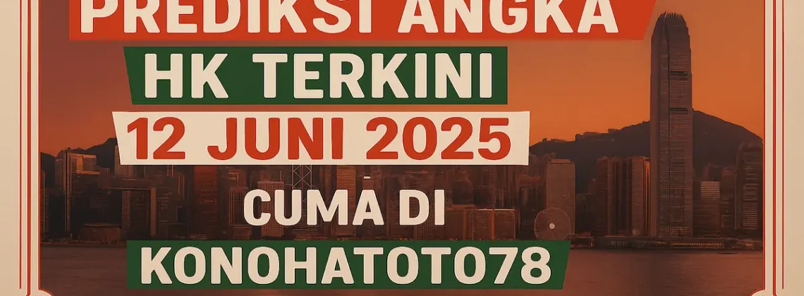 Prediksi Angka Hk Terkini 12 Juni 2025 Cuma di Konohatoto78 - angkagaib.com