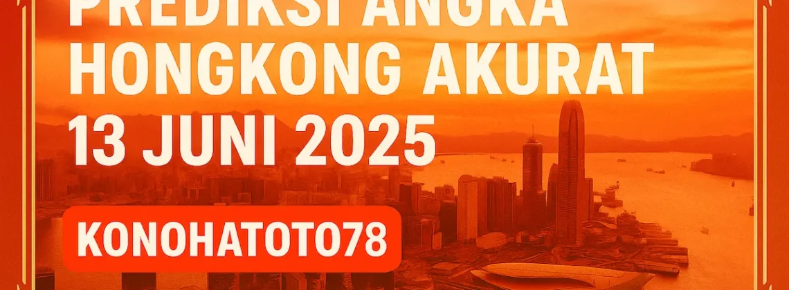 Prediksi Angka Hongkong Akurat 13 Juni 2025 di Konohatoto78 - angkagaib.com