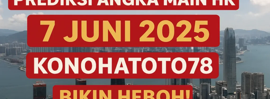 Prediksi Angka Main HK 7 Juni 2025 Konohatoto78 Bikin Heboh! - angkagaib.com