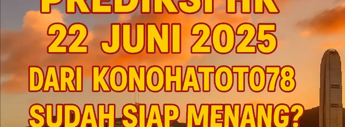 Prediksi HK 22 Juni 2025 dari Konohatoto78, Sudah Siap Menang - angkagaib.com