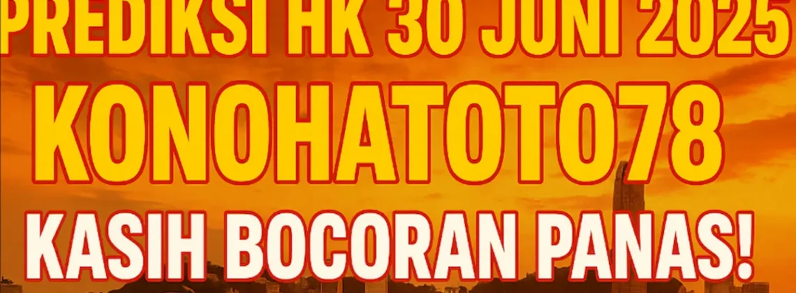Prediksi HK 30 Juni 2025 Konohatoto78 Kasih Bocoran Panas! - angkagaib.com