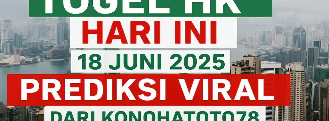 Togel HK Hari Ini 18 Juni 2025 Prediksi Viral dari Konohatoto78 - angkagaib.com