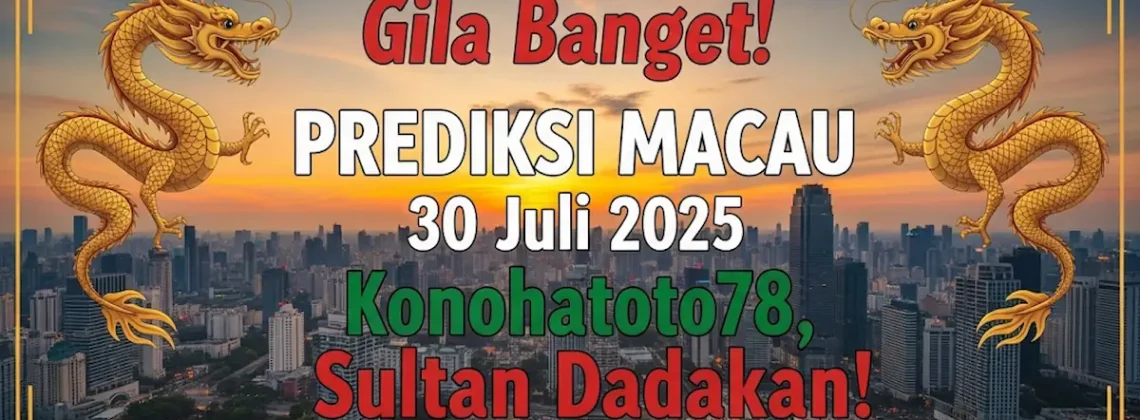 Gila Banget! Prediksi Macau 30 Juli 2025 Konohatoto78, Sultan Dadakan! - angkagaib.com