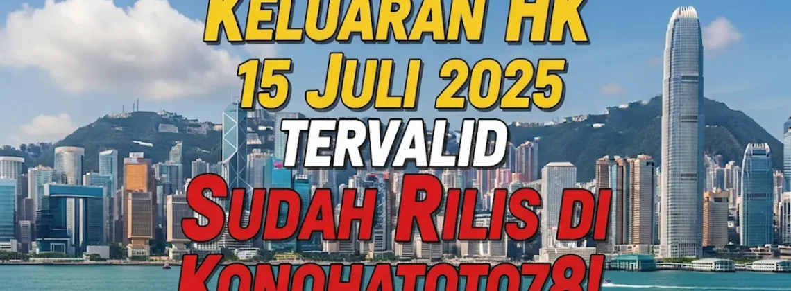 Keluaran HK 15 Juli 2025 Tervalid Sudah Rilis di Konohatoto78! - angkagaib.com