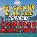 Keluaran HK 15 Juli 2025 Tervalid Sudah Rilis di Konohatoto78! - angkagaib.com
