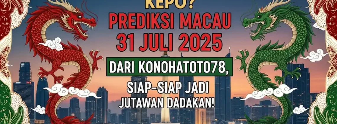Kepo Prediksi Macau 31 Juli 2025 dari Konohatoto78, Siap-siap Jadi Jutawan Dadakan! - angkagaib.com