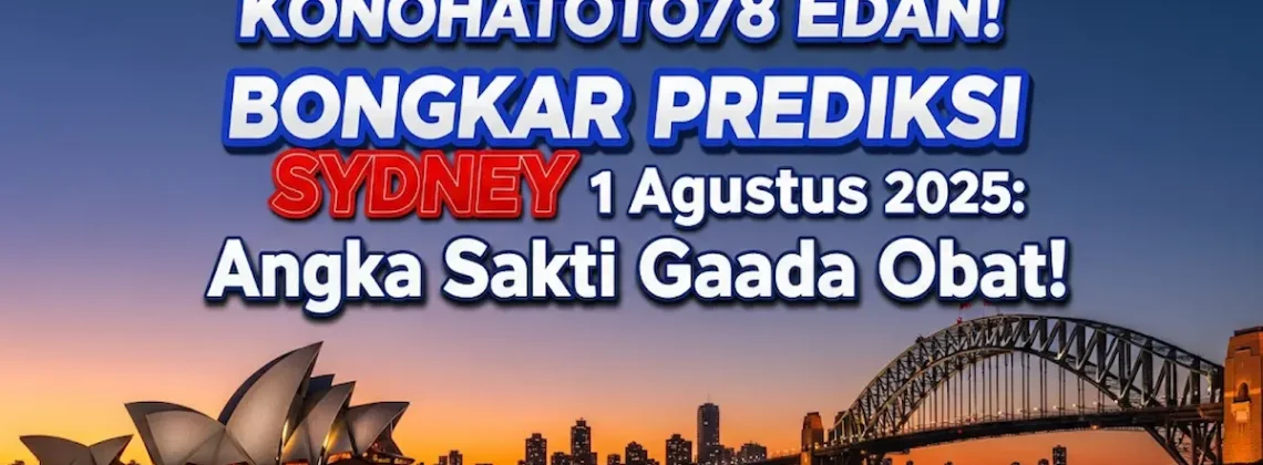 Konohatoto78 Edan! Bongkar Prediksi Sydney 1 Agustus 2025 Angka Sakti Gaada Obat! - angkagaib.com