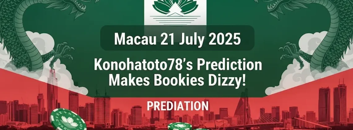Macau 21 Juli 2025 Prediksi Konohatoto78 Bikin Bandar Pusing! - angkagaib.com