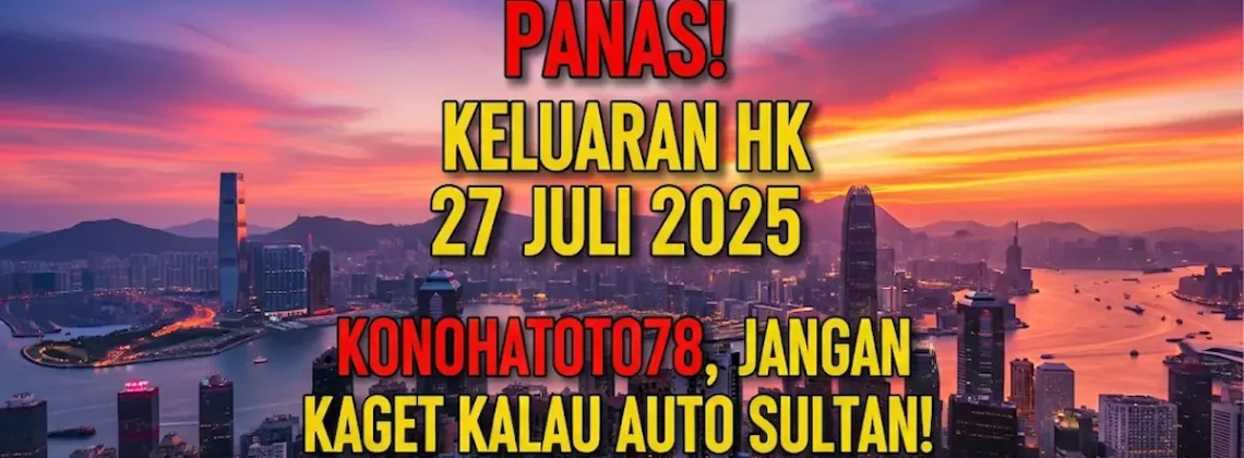 Panas! Keluaran HK 27 Juli 2025 Konohatoto78, Jangan Kaget Kalau Auto Sultan! - angkagaib.com