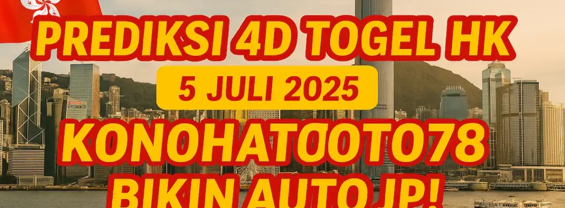 Prediksi 4D Togel HK 5 Juli 2025 Konohatoto78 Bikin Auto JP! - angkagaib.com