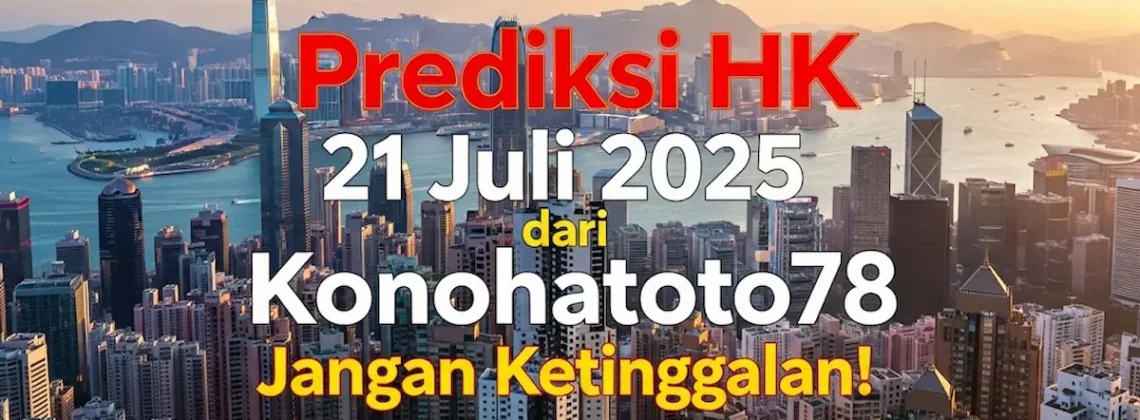 Prediksi HK 21 Juli 2025 dari Konohatoto78 Jangan Ketinggalan! - angkagaib.com