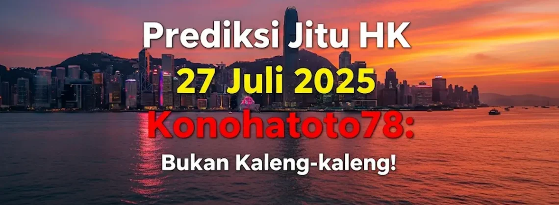 Prediksi Jitu HK 27 Juli 2025 Konohatoto78 Bukan Kaleng-kaleng! - angkagaib.com