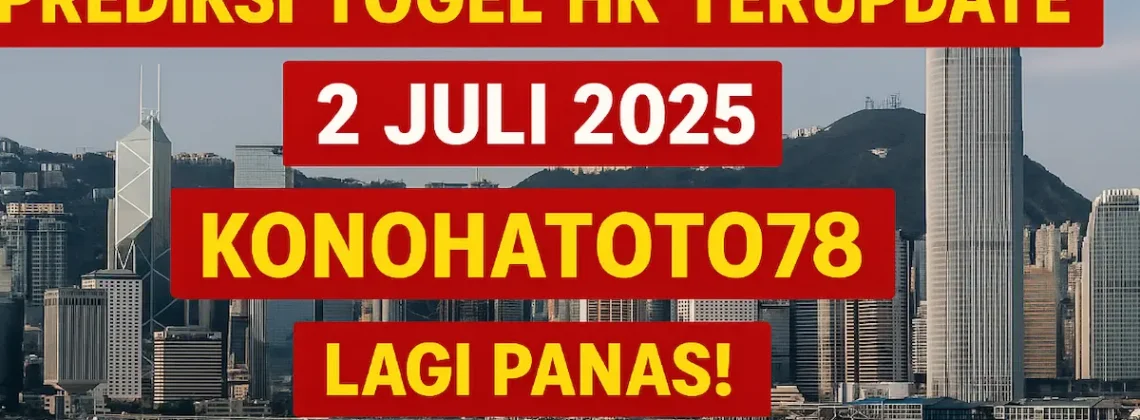 Prediksi Togel HK Terupdate 2 Juli 2025 Konohatoto78 Lagi Panas! - angkagaib.com