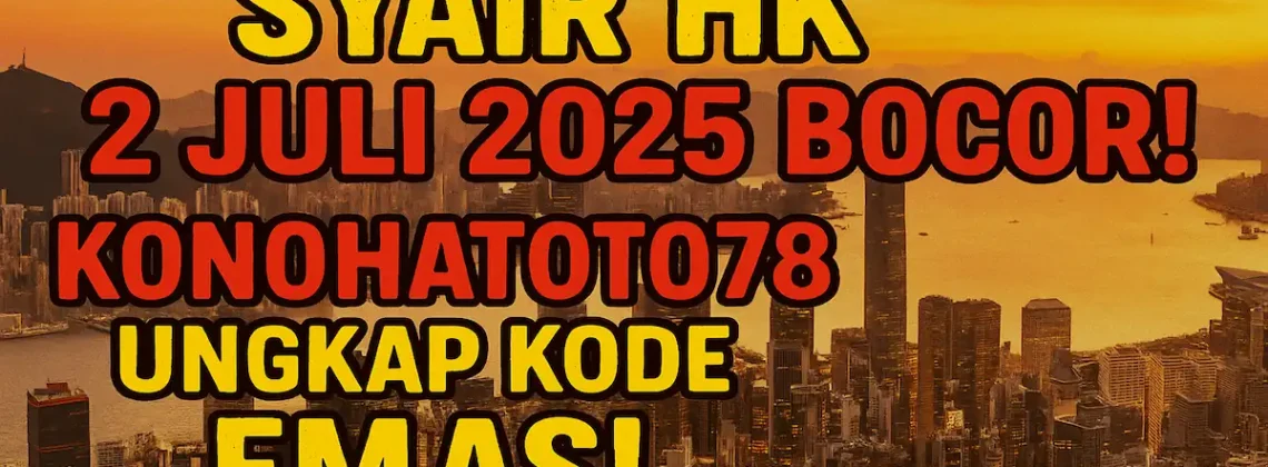 Syair HK 2 Juli 2025 Bocor! Konohatoto78 Ungkap Kode Emas! - angkagaib.com