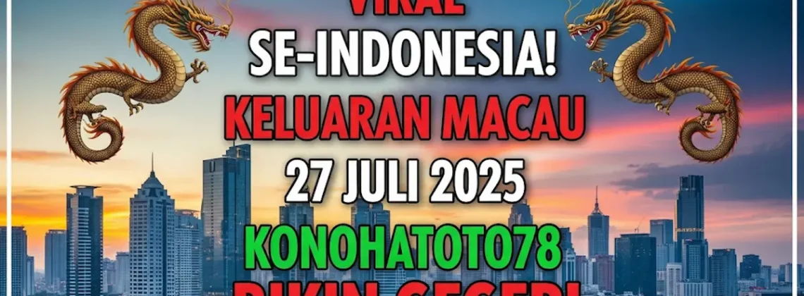 Viral Se-Indonesia! Keluaran Macau 27 Juli 2025 Konohatoto78 Bikin Geger! - angkagaib.com