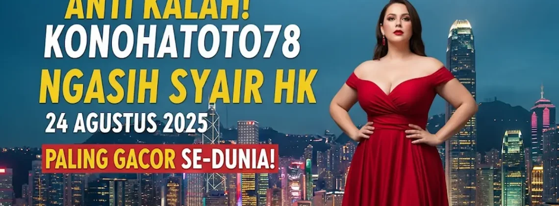 Anti Kalah! Konohatoto78 Ngasih Syair HK 24 Agustus 2025 Paling Gacor Se-Dunia! - keluarantoto78.com