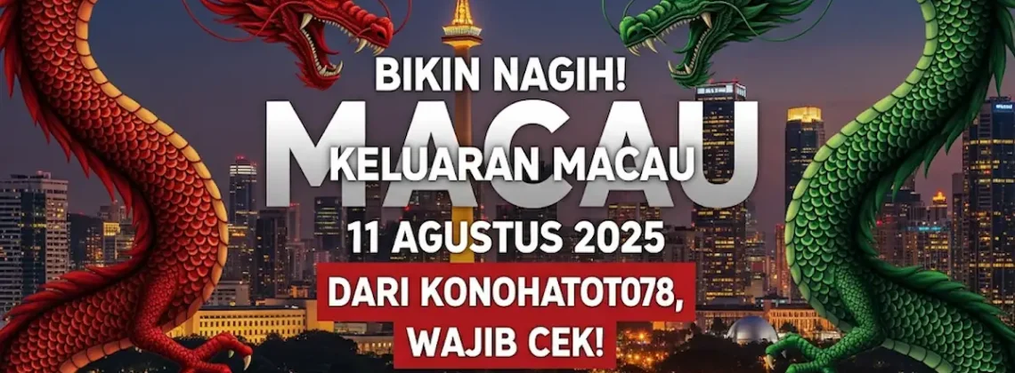 Bikin Nagih! Keluaran Macau 11 Agustus 2025 dari Konohatoto78, Wajib Cek! -Angkagaib.com