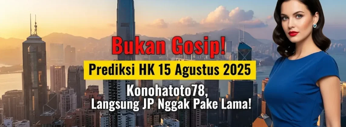 Bukan Gosip! Prediksi HK 15 Agustus 2025 Konohatoto78, Langsung JP Nggak Pake Lama! - angkagaib.com