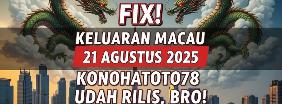 Fix! Keluaran Macau 21 Agustus 2025 Konohatoto78 Udah Rilis, Bro! - keluarantoto78.com