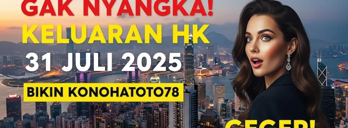Gak Nyangka! Keluaran HK 31 Juli 2025 Bikin Konohatoto78 Geger! - angkagaib.com