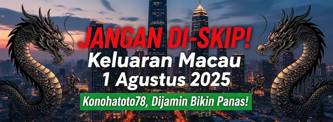 JANGAN DI-SKIP! Keluaran Macau 1 Agustus 2025 Konohatoto78, Dijamin Bikin Panas! - angkagaib.com