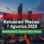 JANGAN DI-SKIP! Keluaran Macau 1 Agustus 2025 Konohatoto78, Dijamin Bikin Panas! - angkagaib.com