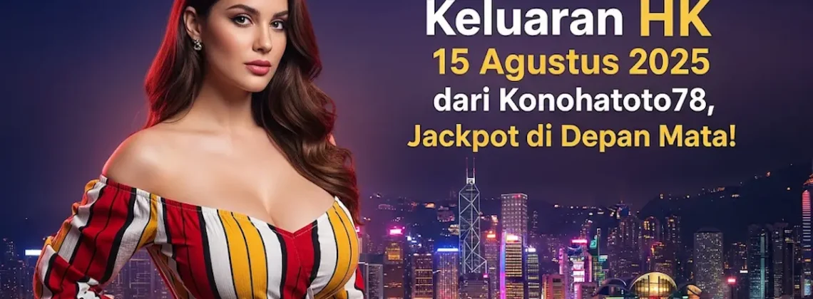Jangan Lewatin! Keluaran HK 15 Agustus 2025 dari Konohatoto78, Jackpot di Depan Mata! - angkagaib.com