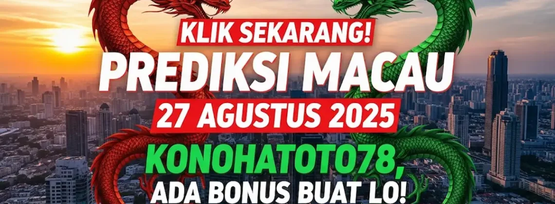 Klik Sekarang! Prediksi Macau 27 Agustus 2025 Konohatoto78, Ada Bonus Buat Lo! - keluarantoto78.com