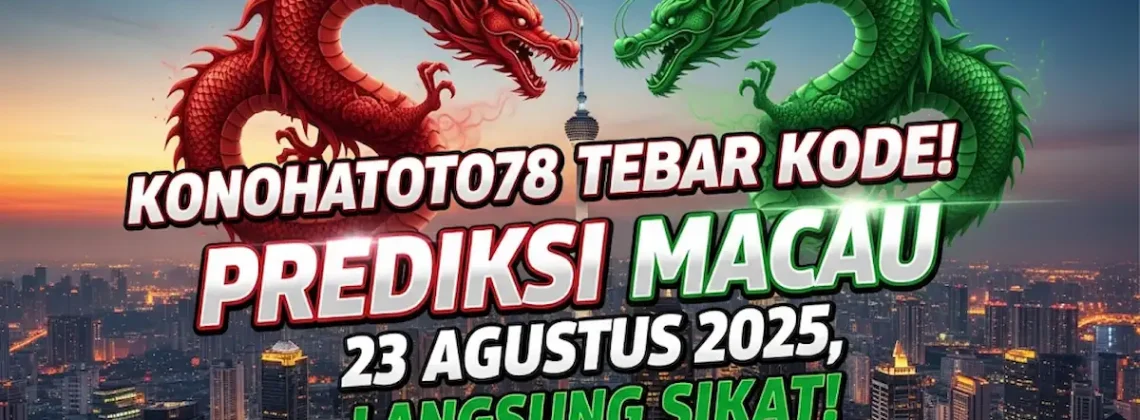 Konohatoto78 Tebar Kode! Prediksi Macau 23 Agustus 2025, Langsung Sikat! - keluarantoto78.com