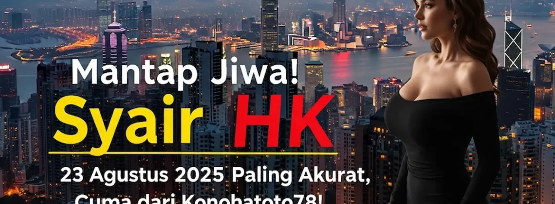 Mantap Jiwa! Syair HK 23 Agustus 2025 Paling Akurat, Cuma dari Konohatoto78! - keluarantoto78.com