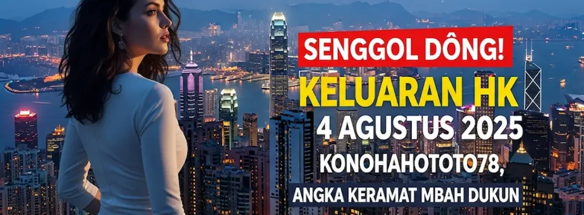 Senggol Dong! Keluaran HK 4 Agustus 2025 Konohahototo78, Angka Keramat Mbah Dukun - angkagaib.com