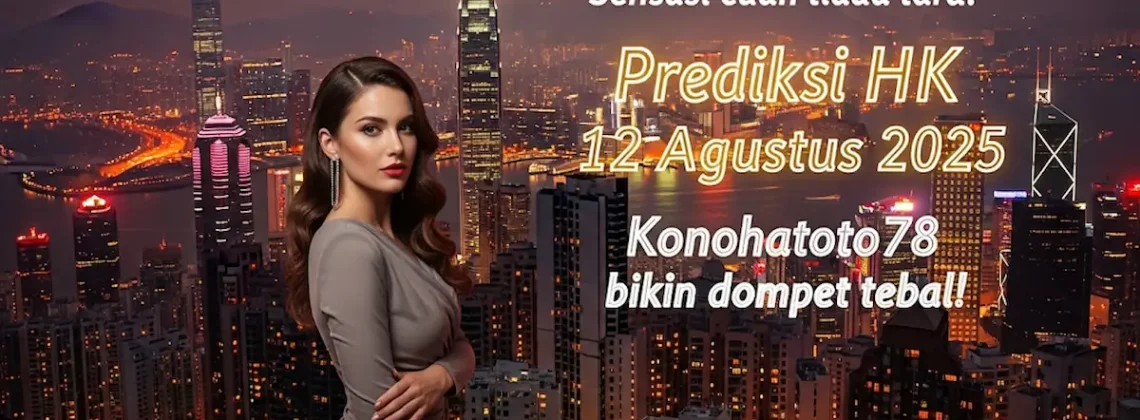 Sensasi cuan tiada tara! Prediksi HK 12 Agustus 2025 Konohatoto78 bikin dompet tebal! - angkagai.com