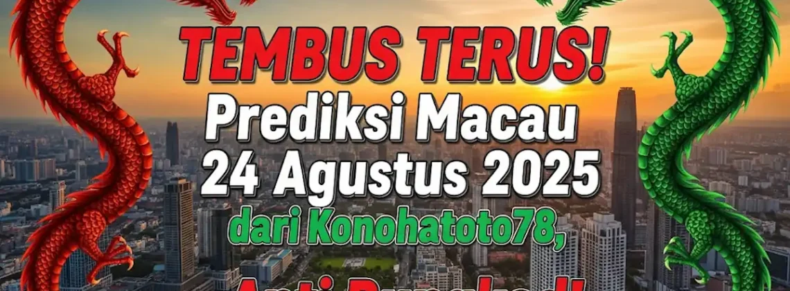 TEMBUS TERUS! Prediksi Macau 24 Agustus 2025 dari Konohatoto78, Anti Rungkad! - keluarantoto78.com