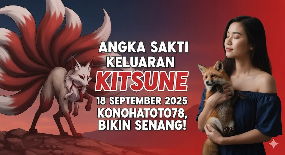 Angka Sakti Keluaran Kitsune 18 September 2025 Konohatoto78, Bikin Senang! - keluaranterkini.com