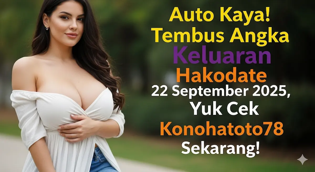 Auto Kaya! Tembus Angka Keluaran Hakodate 22 September 2025, Yuk Cek Konohatoto78 Sekarang! - keluaranterkini.com