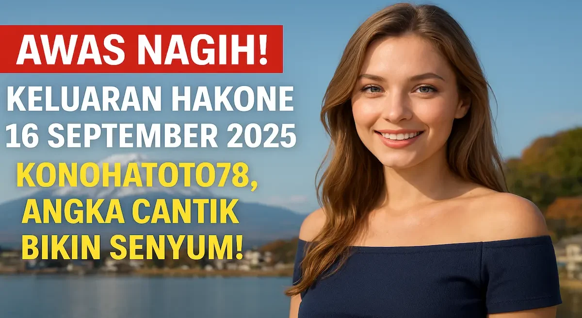 Awas Nagih! Keluaran Hakone 16 September 2025 Konohatoto78, Angka Cantik Bikin Senyum! - keluaranterkini.com