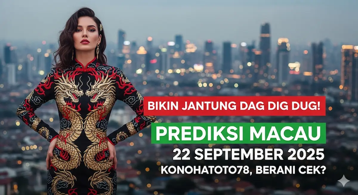 Bikin Jantung Dag Dig Dug! Prediksi Macau 22 September 2025 Konohatoto78, Berani Cek - keluaranterkini.com